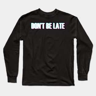 DON'T BE LATE WHITE TEXT GLITCH Long Sleeve T-Shirt